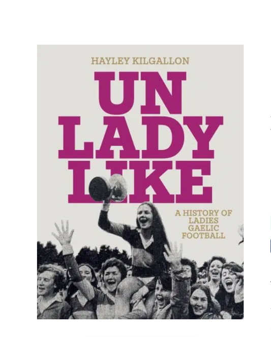 Unladylike - A History of Ladies Gaelic Football